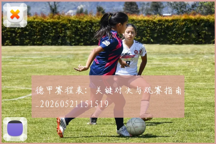 德甲赛程表：关键对决与观赛指南_20260521151519