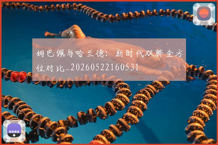 姆巴佩与哈兰德:新时代双骄全方位对比_20260522160531