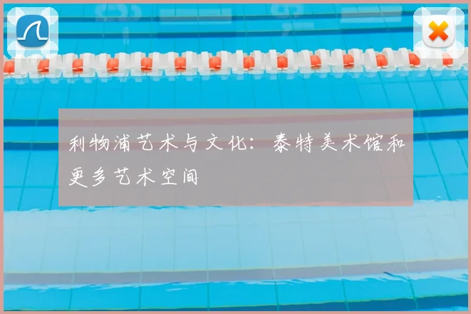 利物浦艺术与文化:泰特美术馆和更多艺术空间