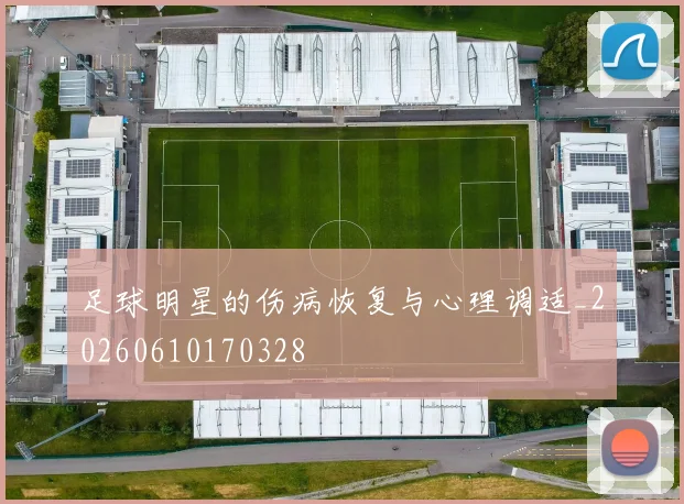 足球明星的伤病恢复与心理调适_20260610170328